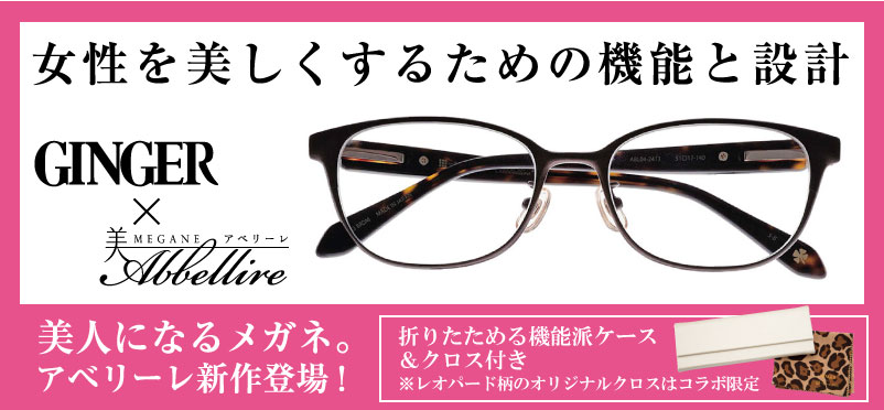 女性を美しくするための機能と設計 GINGER×Abbellire ジンジャー×アベリーレ 美人になるメガネ。アベリーレ新作登場!折りたためる機能派ケース&クロス付き