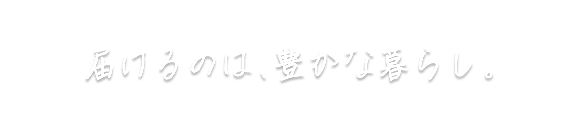 届けるのは、豊かな暮らし。