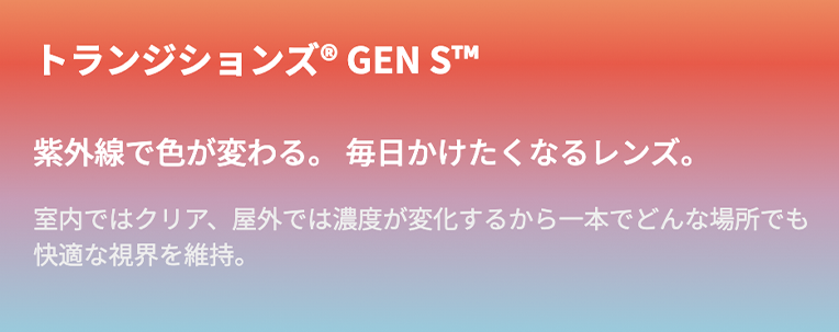 トランジションズ GEN S 紫外線で色が変わる。毎日かけたくなるレンズ。室内ではクリア、屋外では濃度が変化
