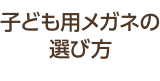 子ども用メガネの選び方