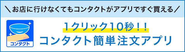 お店・通販で買ったコンタクトがアプリですぐ買える 1クリック10秒!! コンタクト簡単注文アプリ