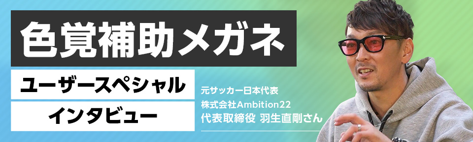 色覚補助メガネユーザースペシャルインタビュー 第二弾