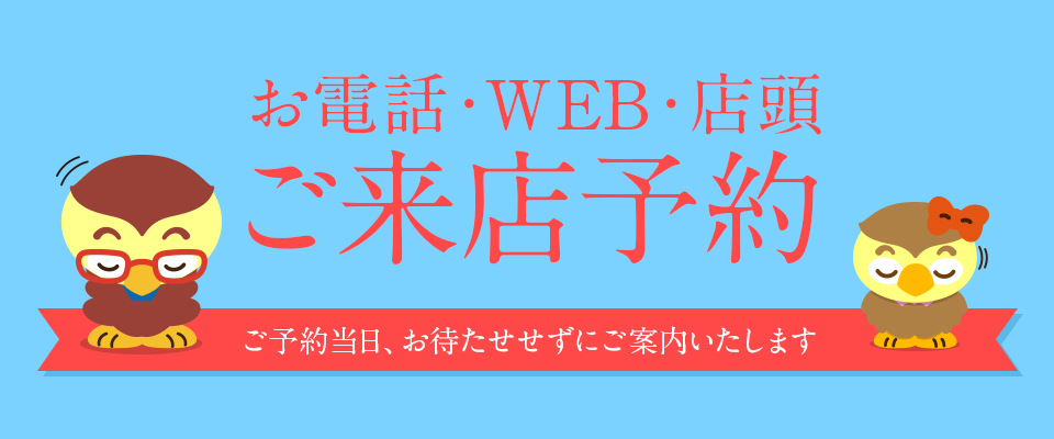 電話で!店頭で!WEBで!ご来店予約