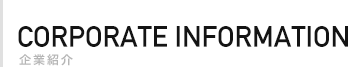 CORPORATE INFORMATION
企業紹介